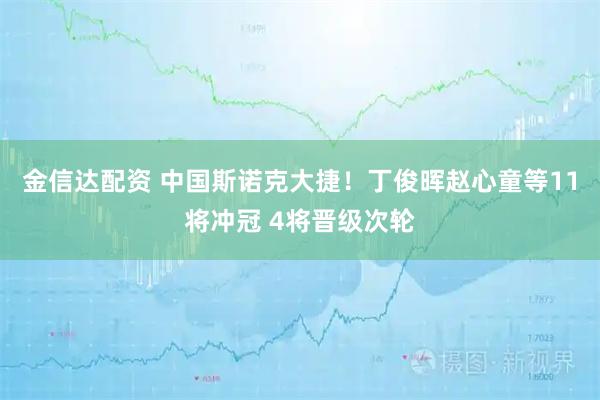 金信达配资 中国斯诺克大捷！丁俊晖赵心童等11将冲冠 4将晋级次轮